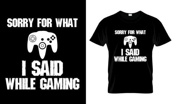 Sorry for What I Said Gaming T-Shirt: Integrating a Design into Your Creative Process
